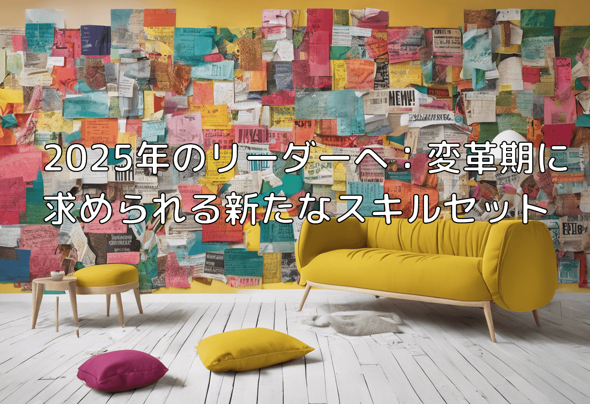 2025年のリーダーへ：変革期に求められる新たなスキルセット